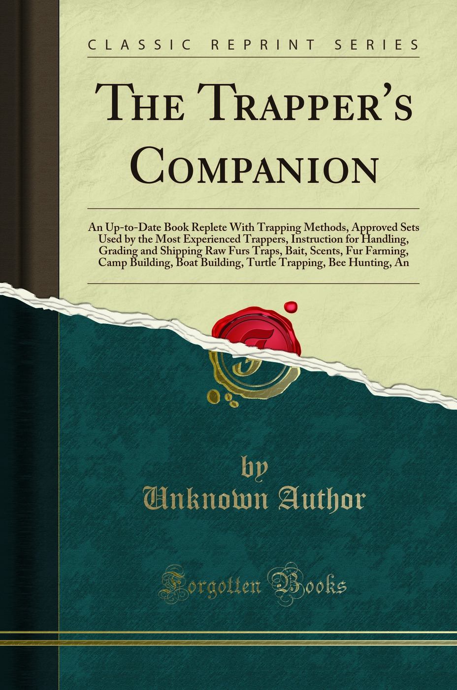 The Trapper''s Companion: An Up-to-Date Book Replete With Trapping Methods, Approved Sets Used by the Most Experienced Trappers, Instruction for Handling, Grading and Shipping Raw Furs Traps, Bait, Scents, Fur Farming, Camp Building, Boat Building, Tu
