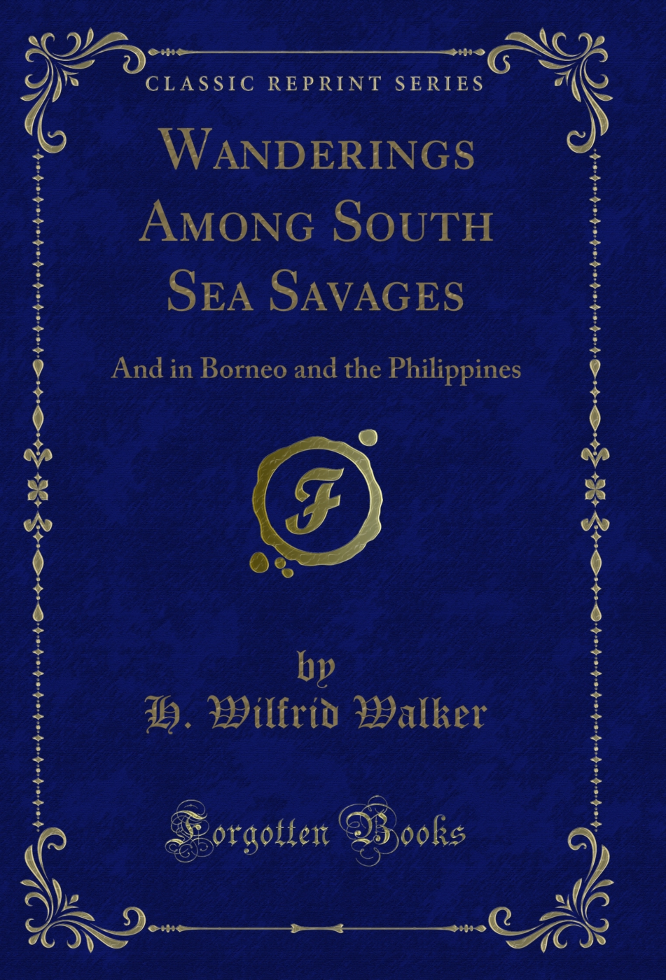 Wanderings Among South Sea Savages: And in Borneo and the Philippines (Classic Reprint)