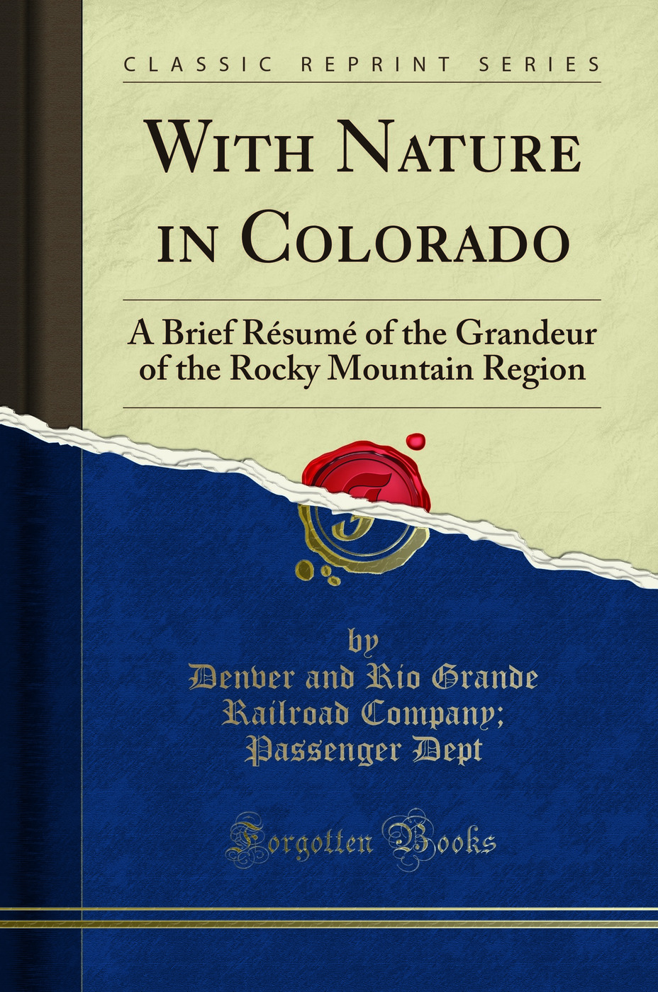 With Nature in Colorado: A Brief Résumé of the Grandeur of the Rocky Mountain Region (Classic Reprint)