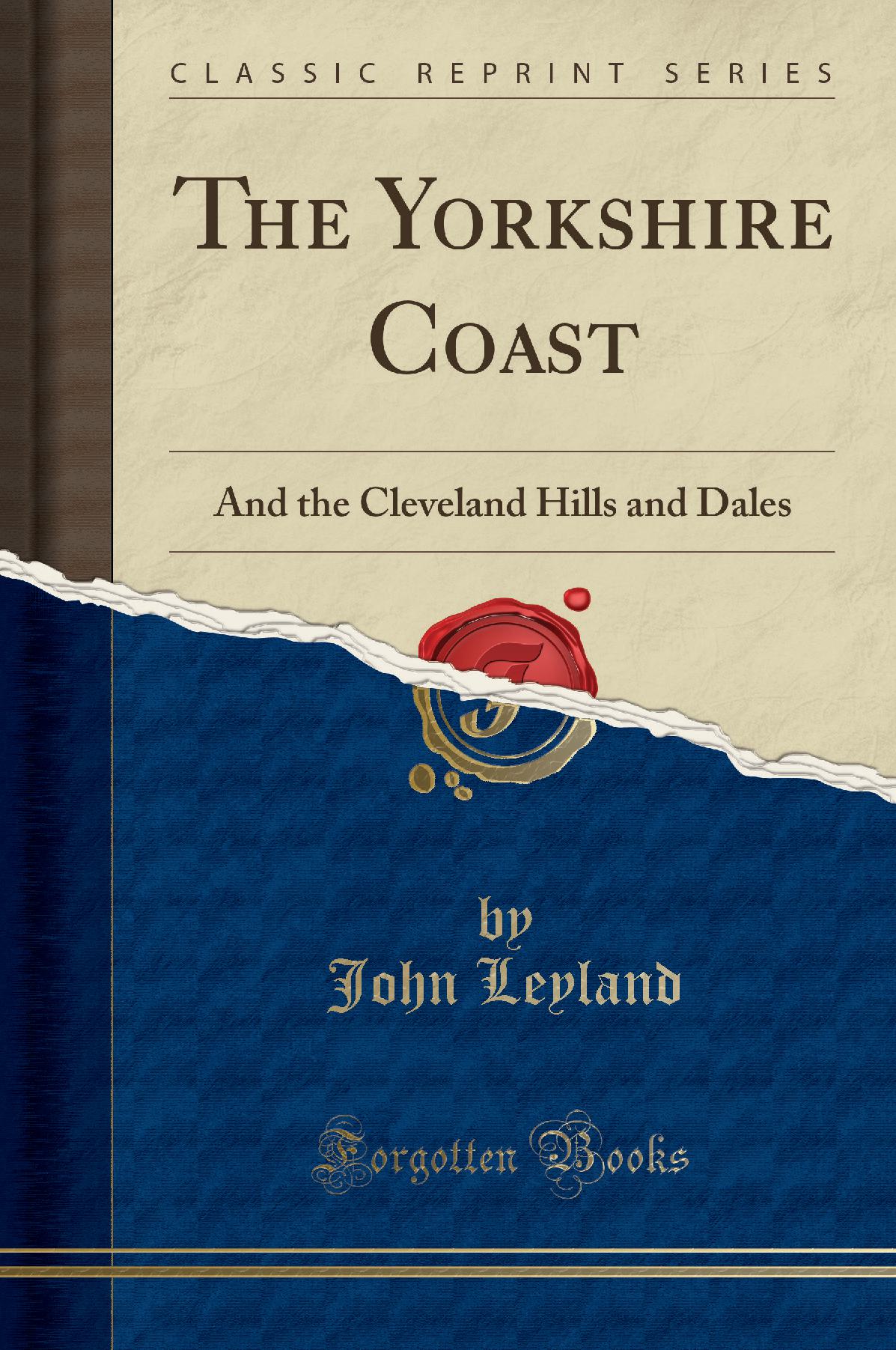 The Yorkshire Coast: And the Cleveland Hills and Dales (Classic Reprint)