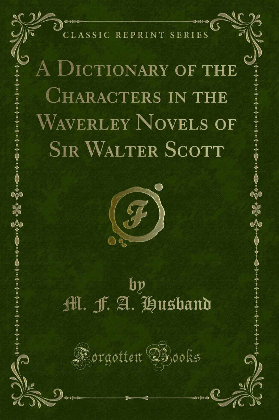 A Dictionary of the Characters in the Waverley Novels of Sir Walter Scott (Classic Reprint)
