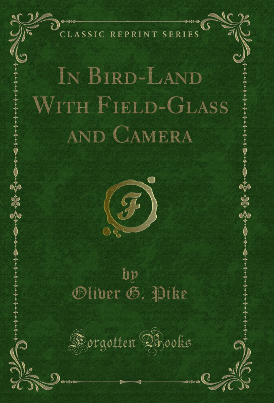 In Bird-Land With Field-Glass and Camera (Classic Reprint)