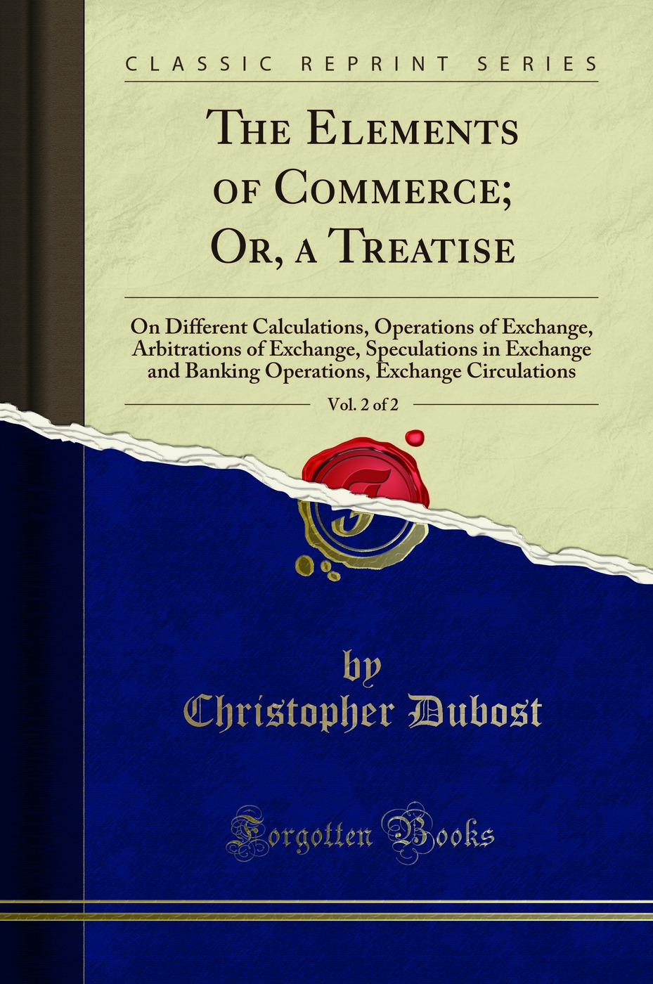 The Elements of Commerce; Or, a Treatise, Vol. 2 of 2: On Different Calculations, Operations of Exchange, Arbitrations of Exchange, Speculations in Exchange and Banking Operations, Exchange Circulations (Classic Reprint)
