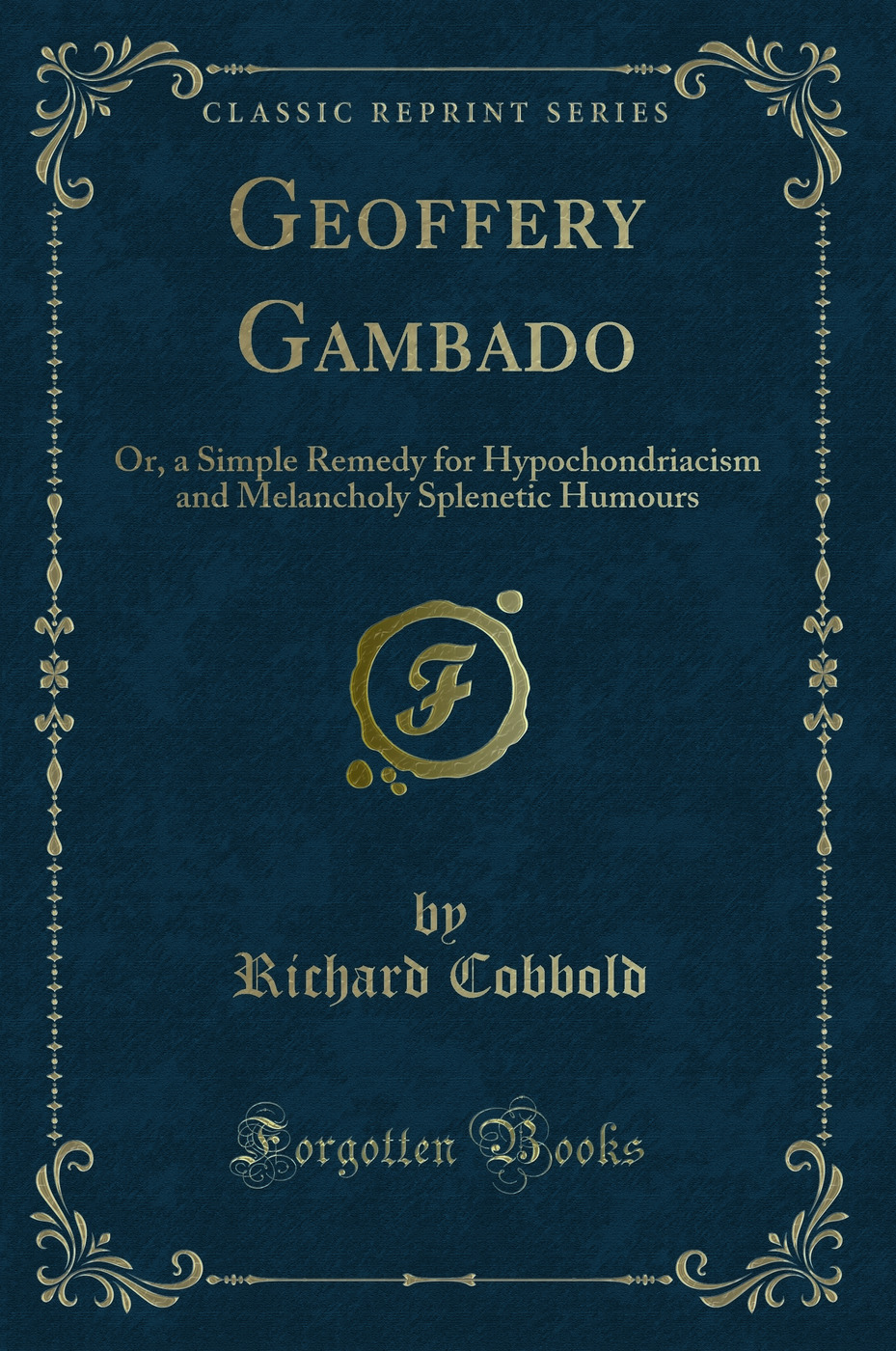 Geoffery Gambado: Or, a Simple Remedy for Hypochondriacism and Melancholy Splenetic Humours (Classic Reprint)