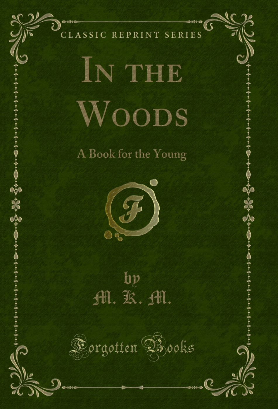 In the Woods: A Book for the Young (Classic Reprint)