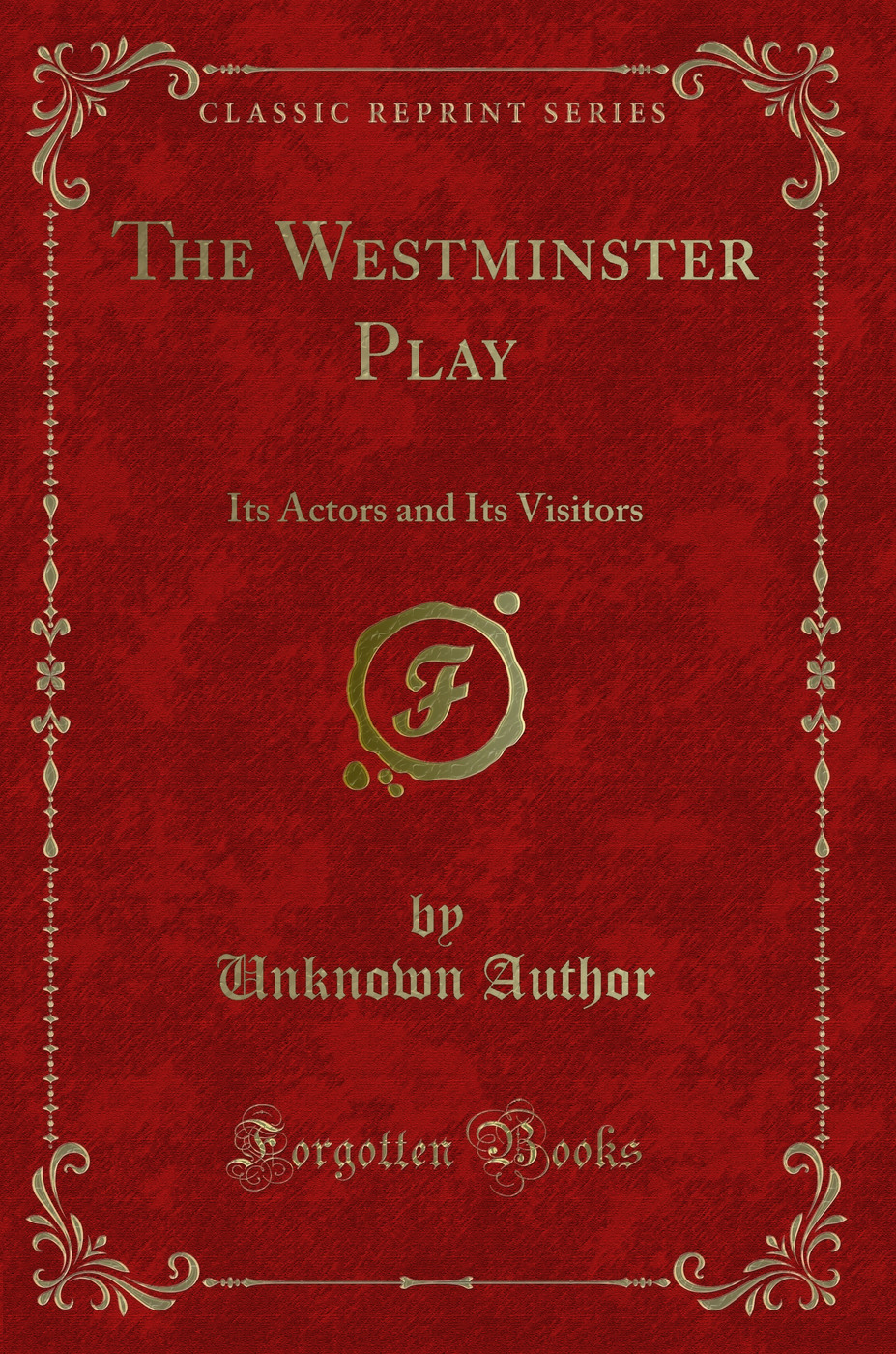 The Westminster Play: Its Actors and Its Visitors (Classic Reprint)