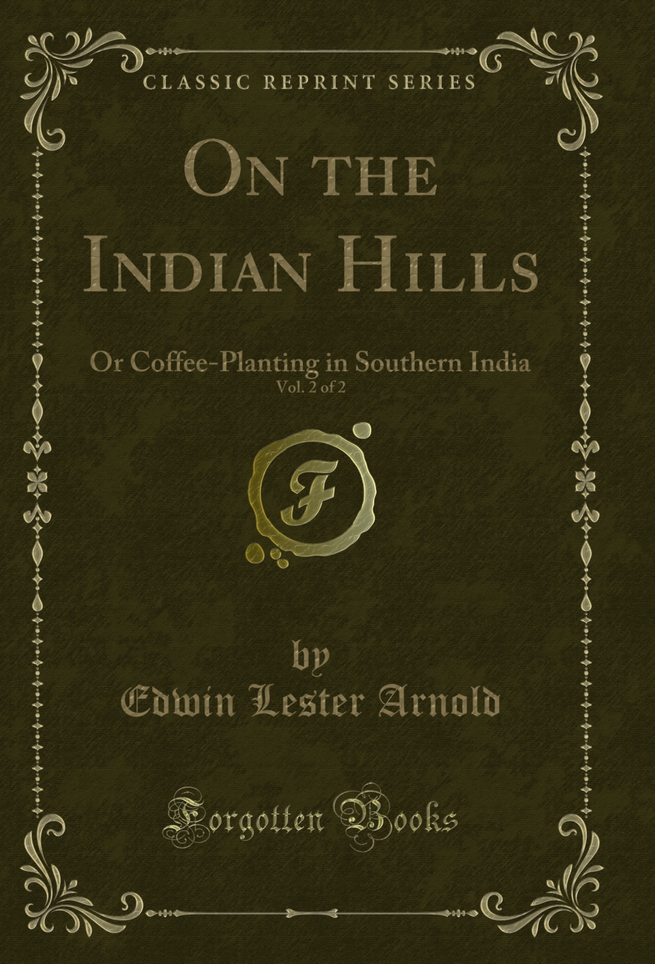 On the Indian Hills, Vol. 2 of 2: Or Coffee-Planting in Southern India (Classic Reprint)