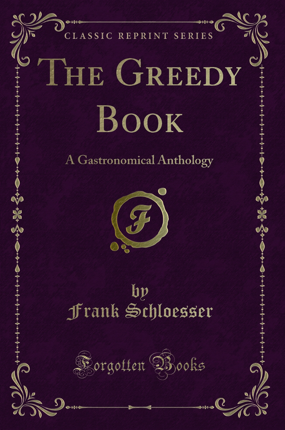 The Greedy Book: A Gastronomical Anthology (Classic Reprint)