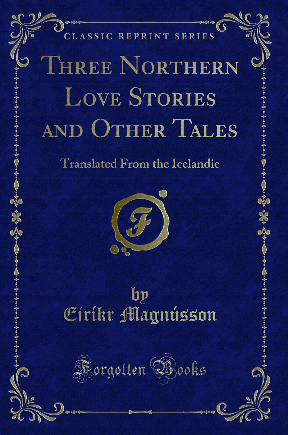 Three Northern Love Stories and Other Tales: Translated From the Icelandic (Classic Reprint)