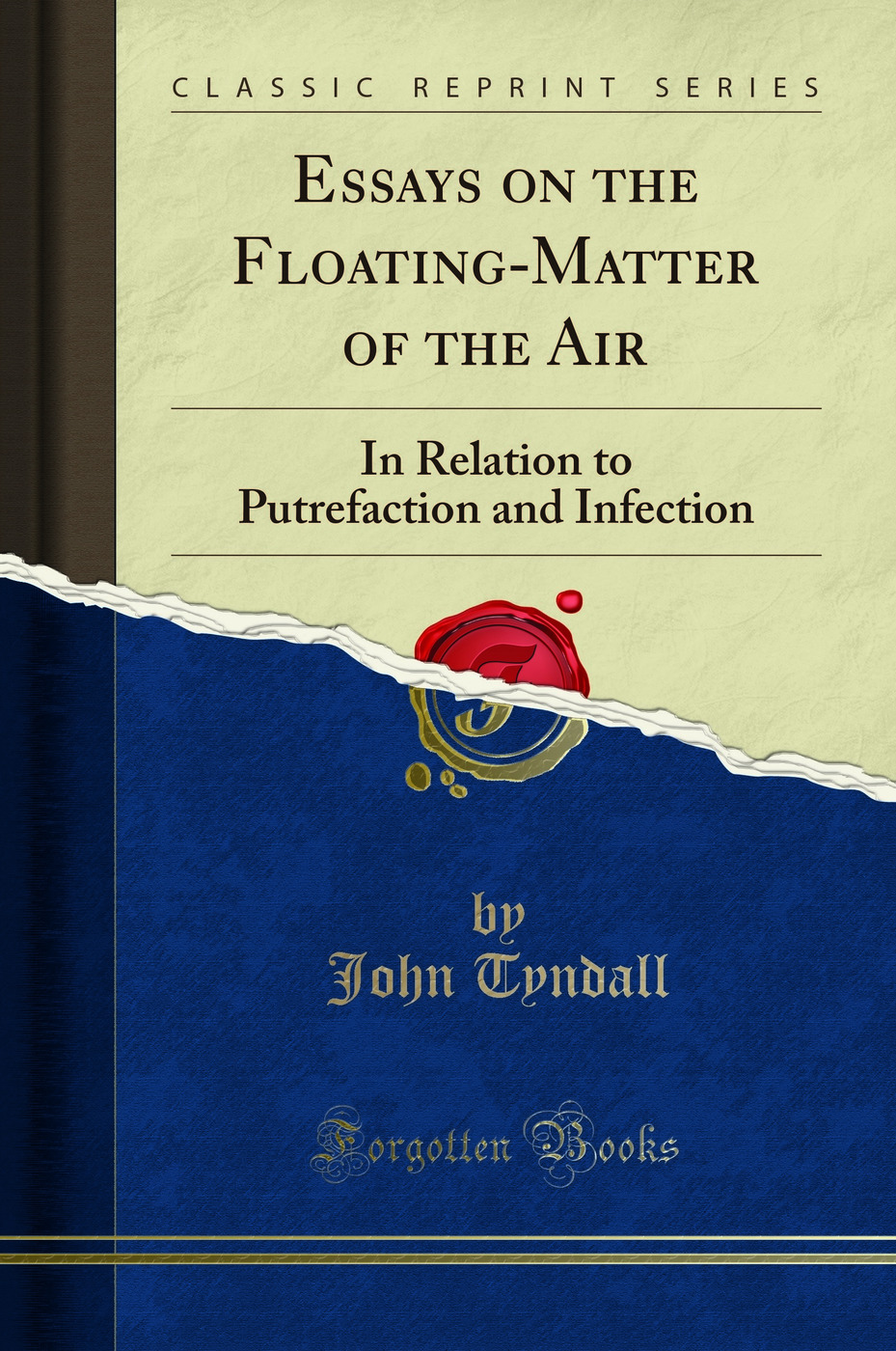 Essays on the Floating-Matter of the Air: In Relation to Putrefaction and Infection (Classic Reprint)