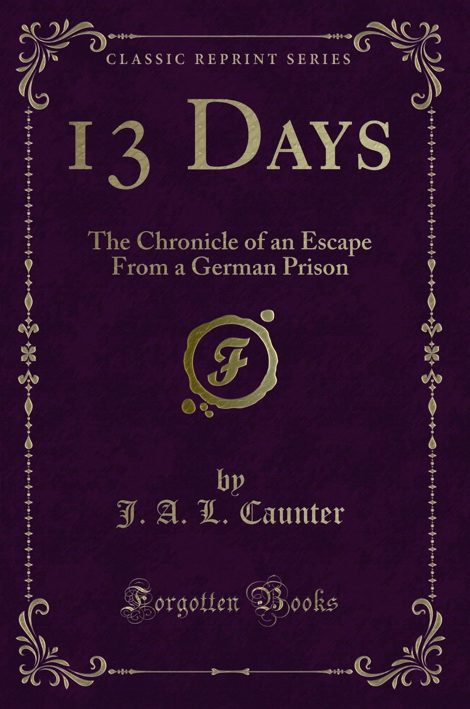 13 Days: The Chronicle of an Escape From a German Prison (Classic Reprint)
