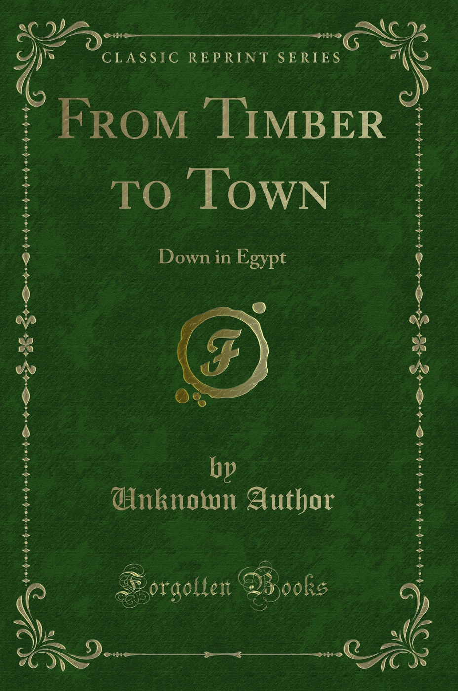 From Timber to Town: Down in Egypt (Classic Reprint)