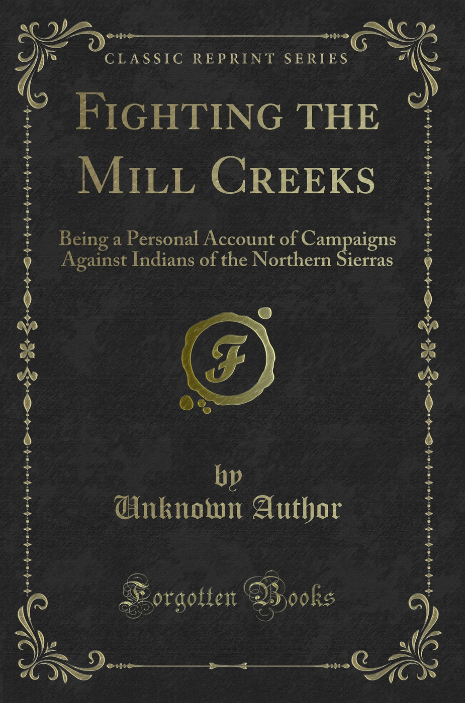 Fighting the Mill Creeks: Being a Personal Account of Campaigns Against Indians of the Northern Sierras (Classic Reprint)