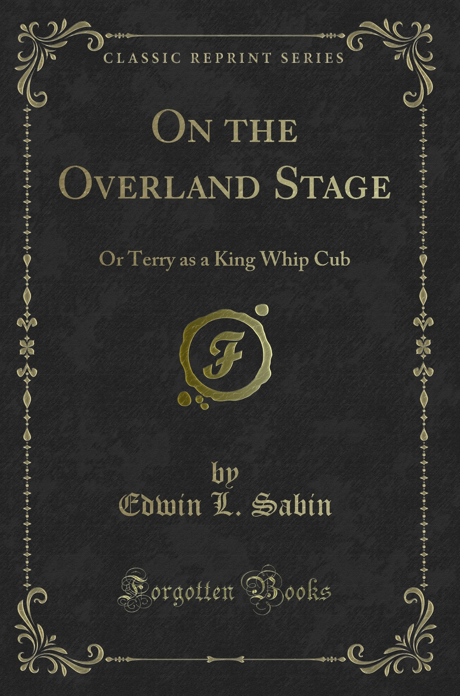 On the Overland Stage: Or Terry as a King Whip Cub (Classic Reprint)