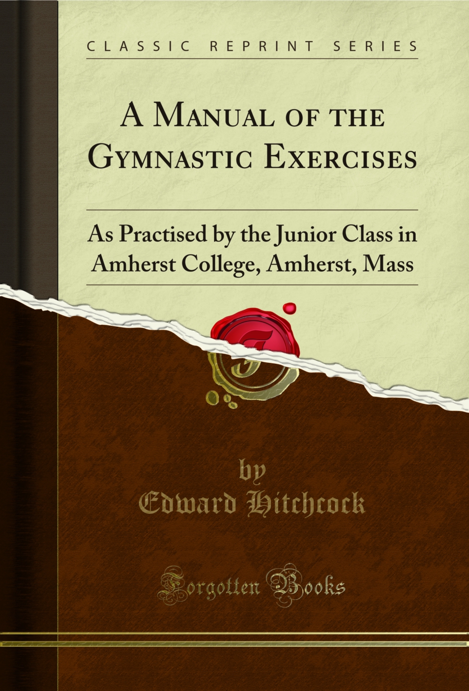 A Manual of the Gymnastic Exercises: As Practised by the Junior Class in Amherst College, Amherst, Mass (Classic Reprint)