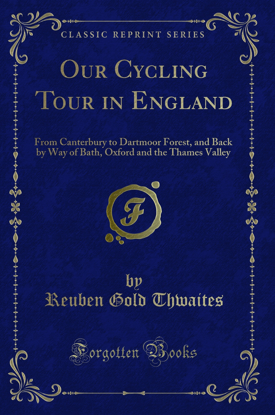 Our Cycling Tour in England: From Canterbury to Dartmoor Forest, and Back by Way of Bath, Oxford and the Thames Valley (Classic Reprint)