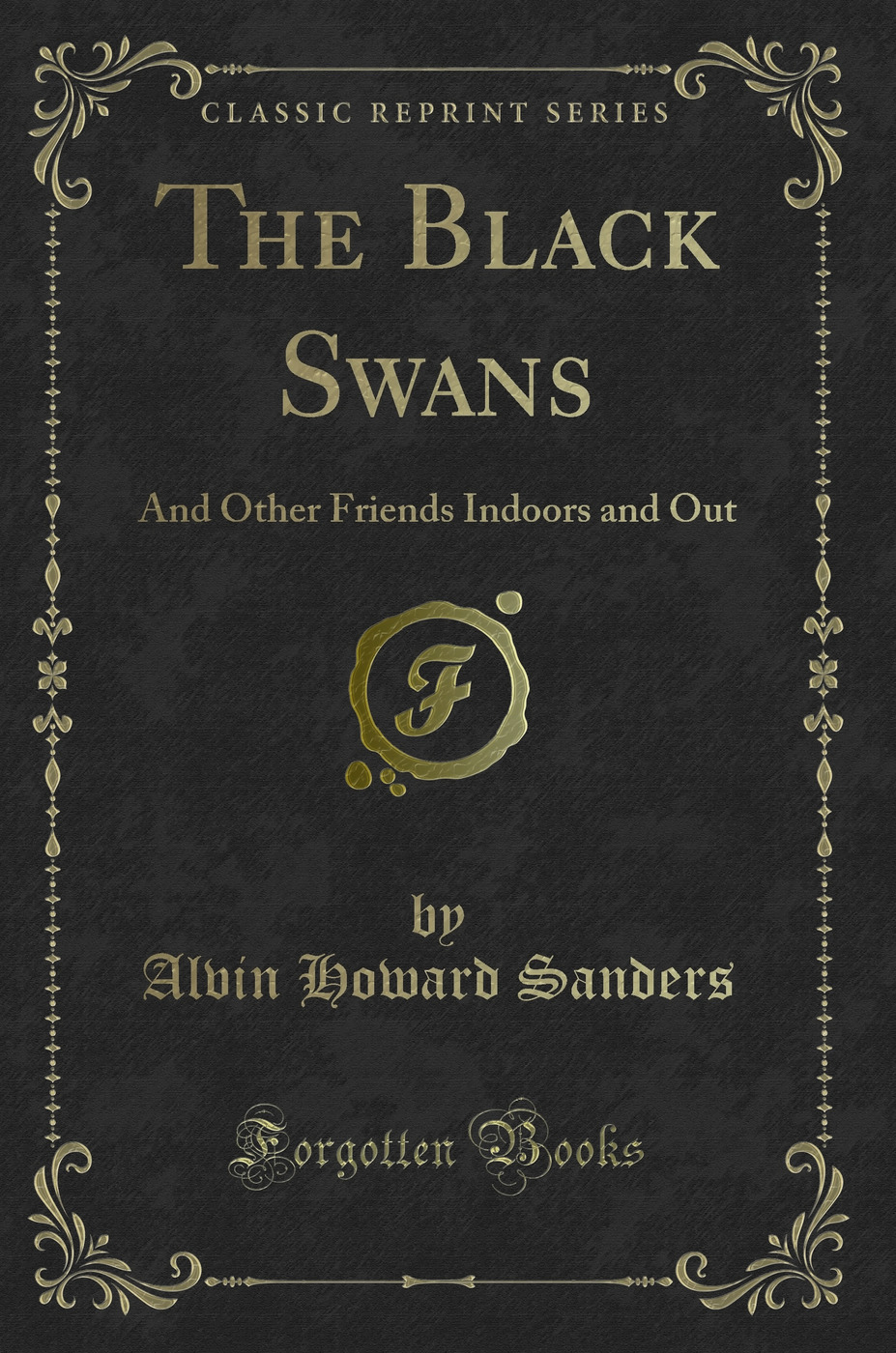 The Black Swans: And Other Friends Indoors and Out (Classic Reprint)