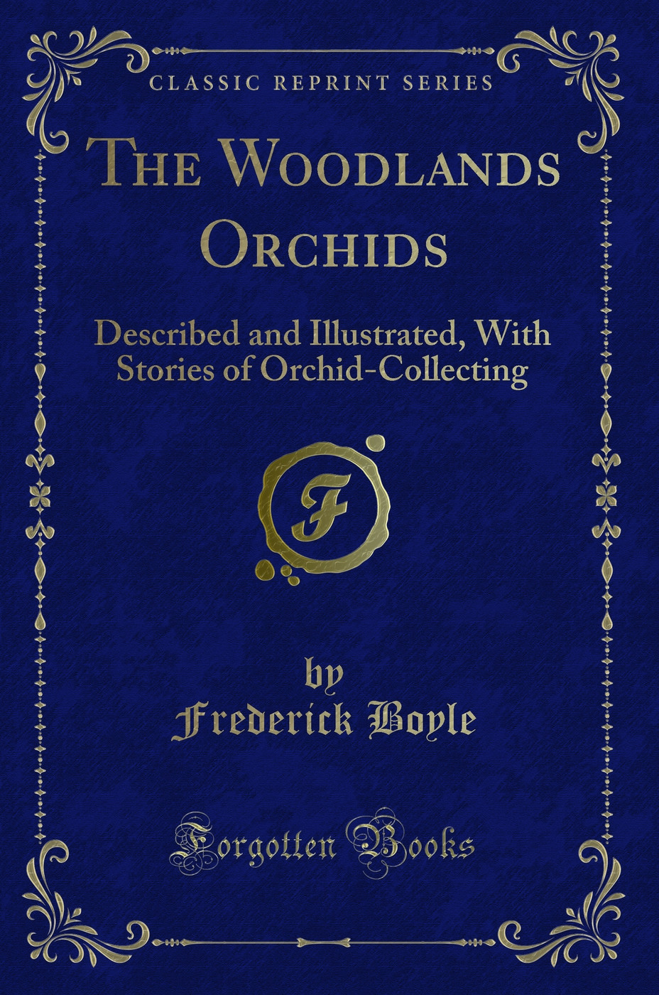 The Woodlands Orchids: Described and Illustrated, With Stories of Orchid-Collecting (Classic Reprint)
