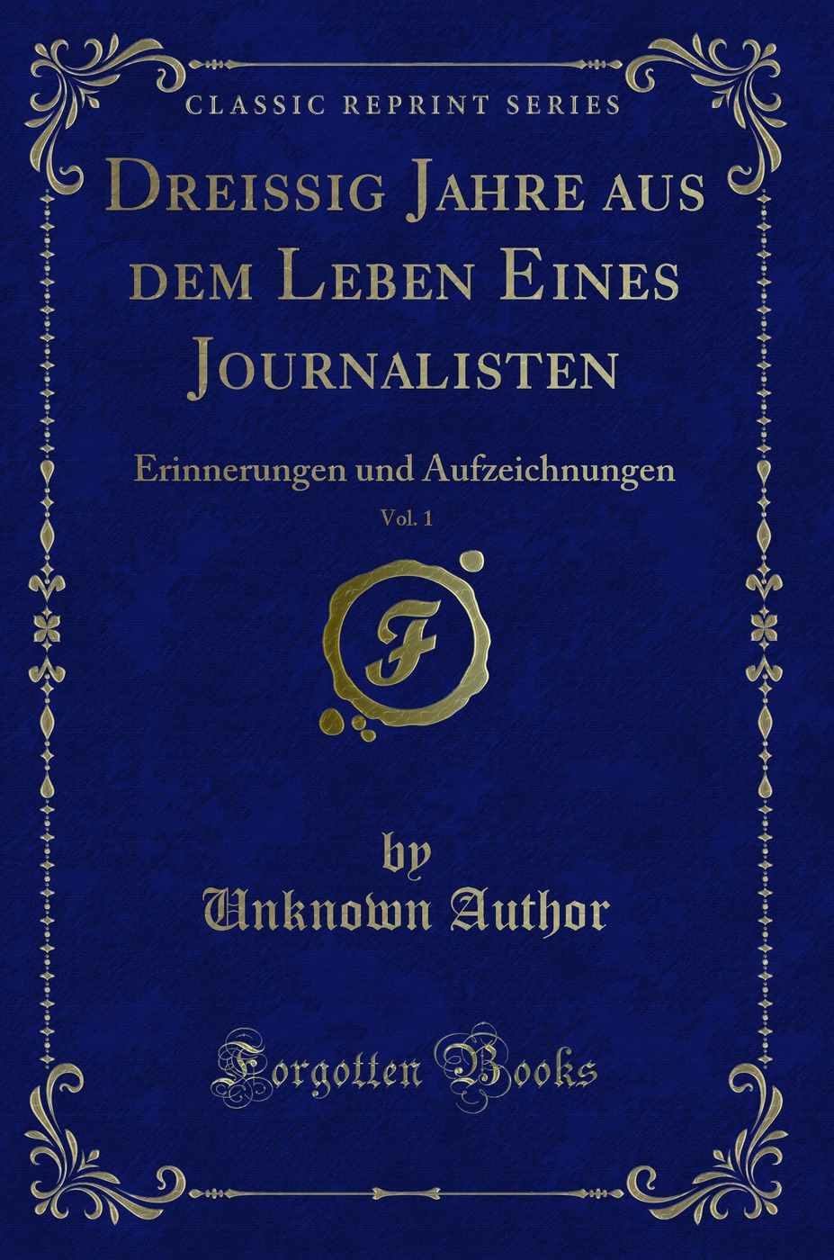 Dreissig Jahre aus dem Leben Eines Journalisten, Vol. 1: Erinnerungen und Aufzeichnungen (Classic Reprint)