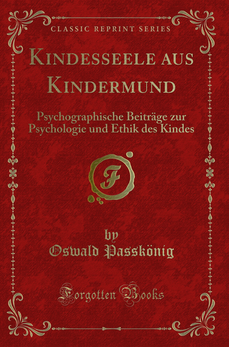 Kindesseele aus Kindermund: Psychographische Beiträge zur Psychologie und Ethik des Kindes (Classic Reprint)