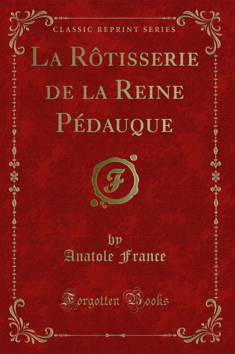 La Rôtisserie de la Reine Pédauque (Classic Reprint)