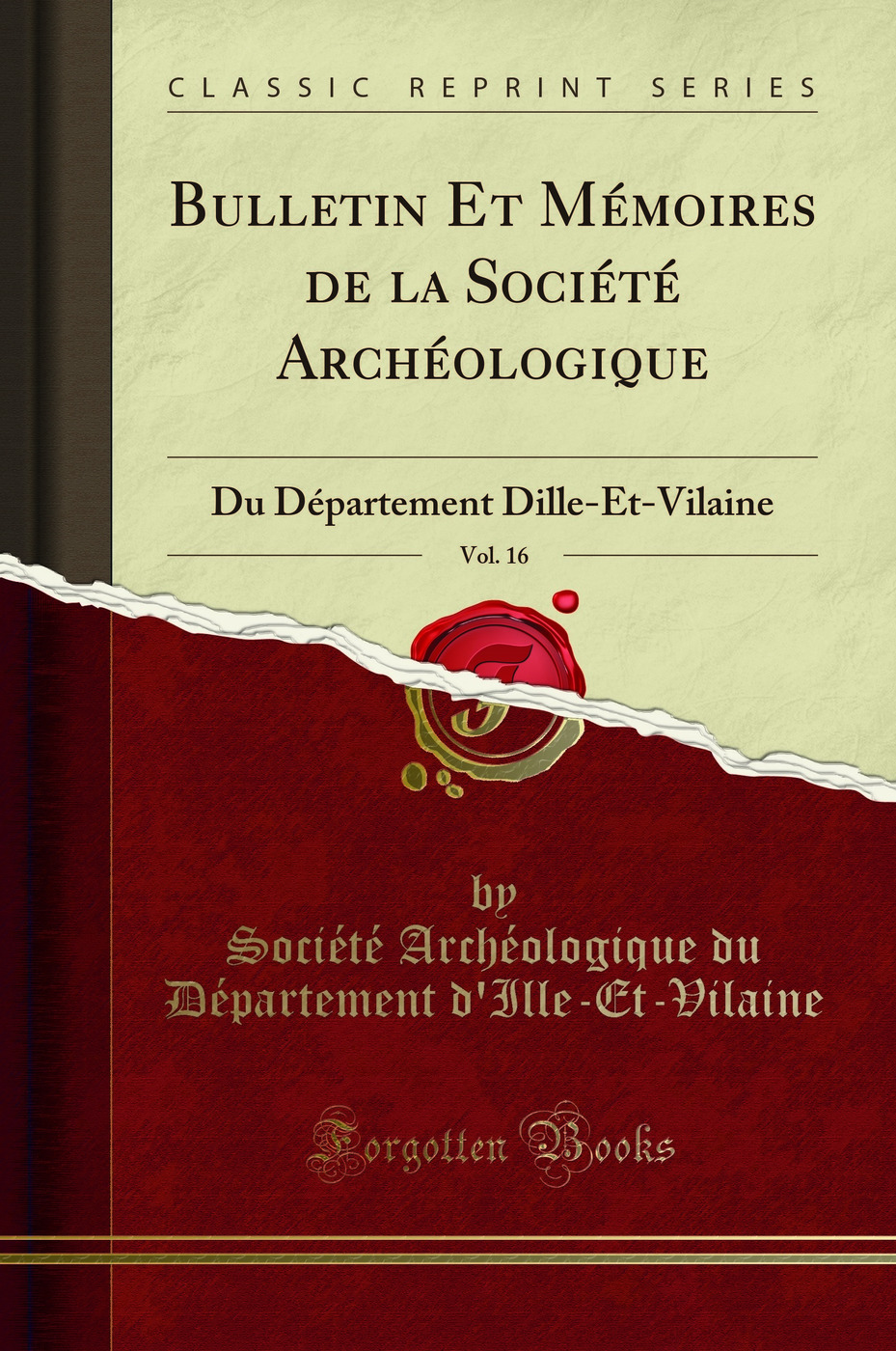 Bulletin Et Mémoires de la Société Archéologique, Vol. 16: Du Département Dille-Et-Vilaine (Classic Reprint)