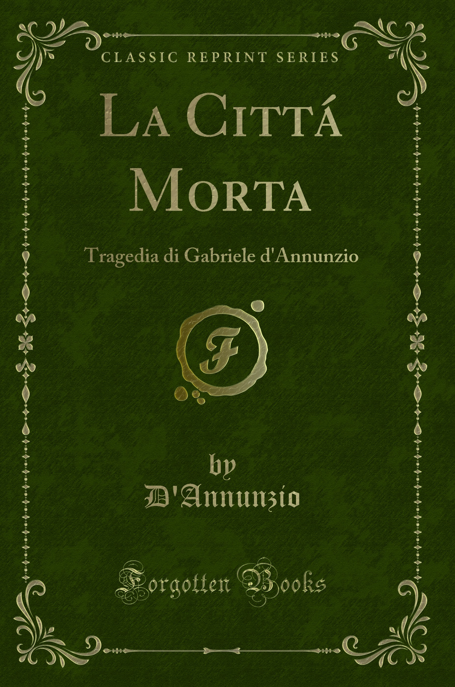 La Cittá Morta: Tragedia di Gabriele d'Annunzio (Classic Reprint)