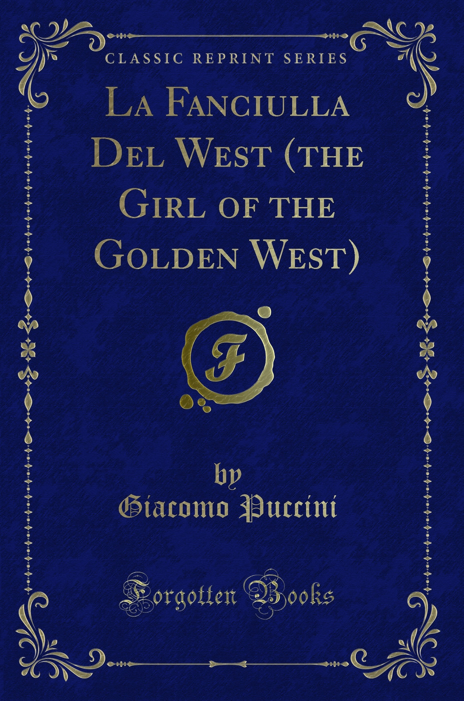 La Fanciulla Del West (the Girl of the Golden West) (Classic Reprint)