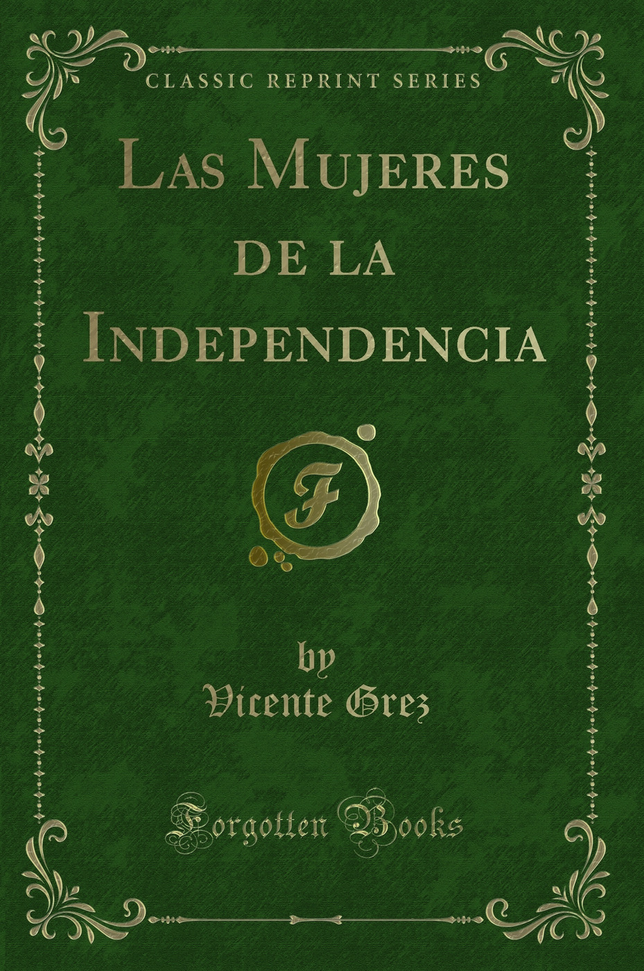 Las Mujeres de la Independencia (Classic Reprint)