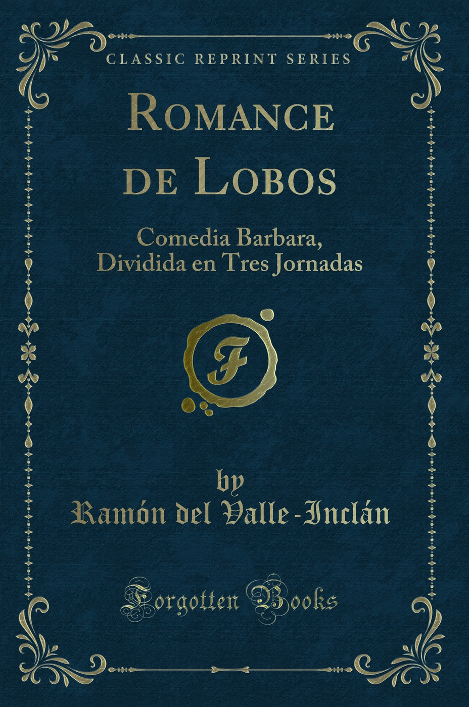 Romance de Lobos: Comedia Barbara, Dividida en Tres Jornadas (Classic Reprint)