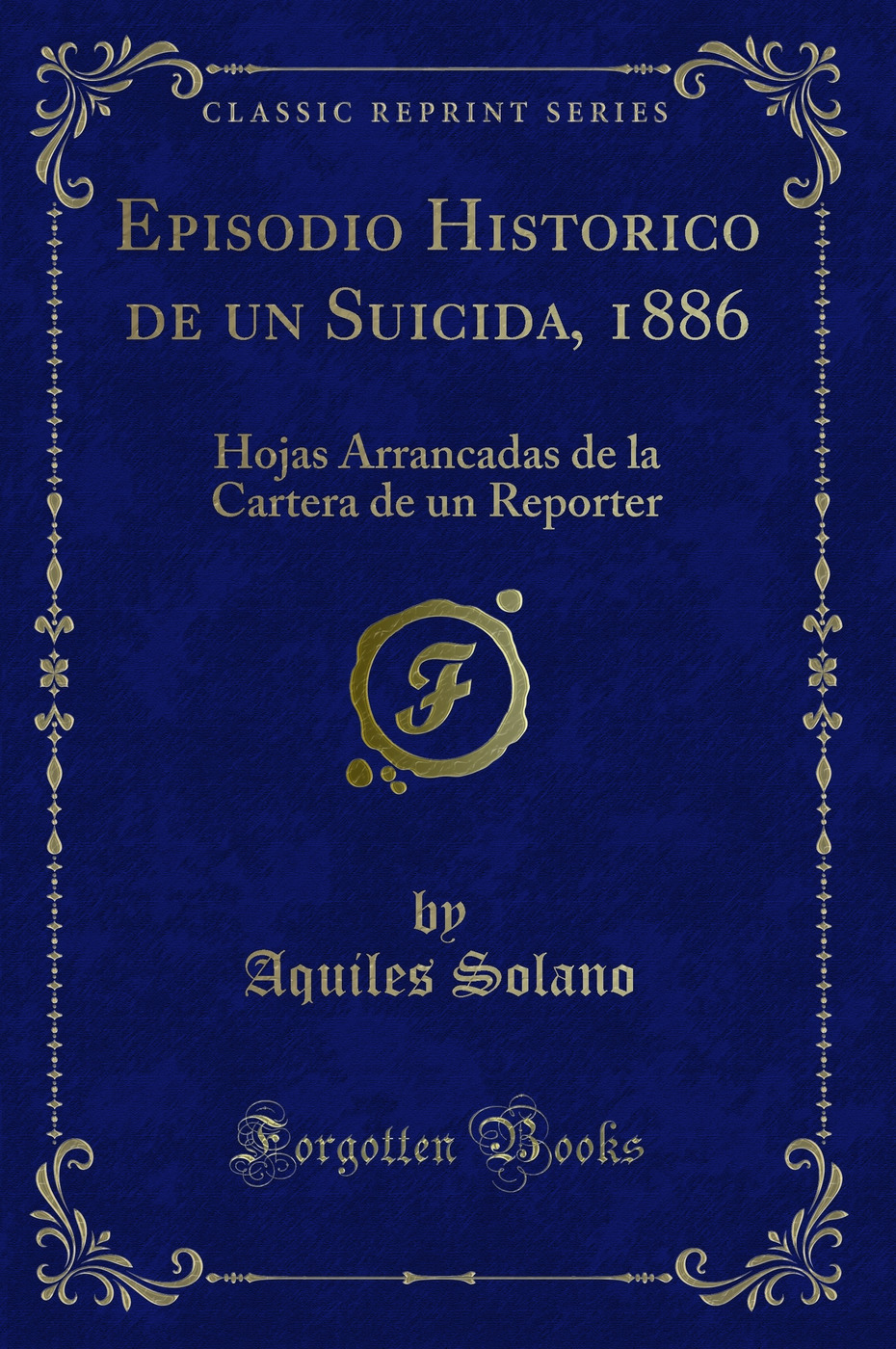 Episodio Historico de un Suicida, 1886: Hojas Arrancadas de la Cartera de un Reporter (Classic Reprint)