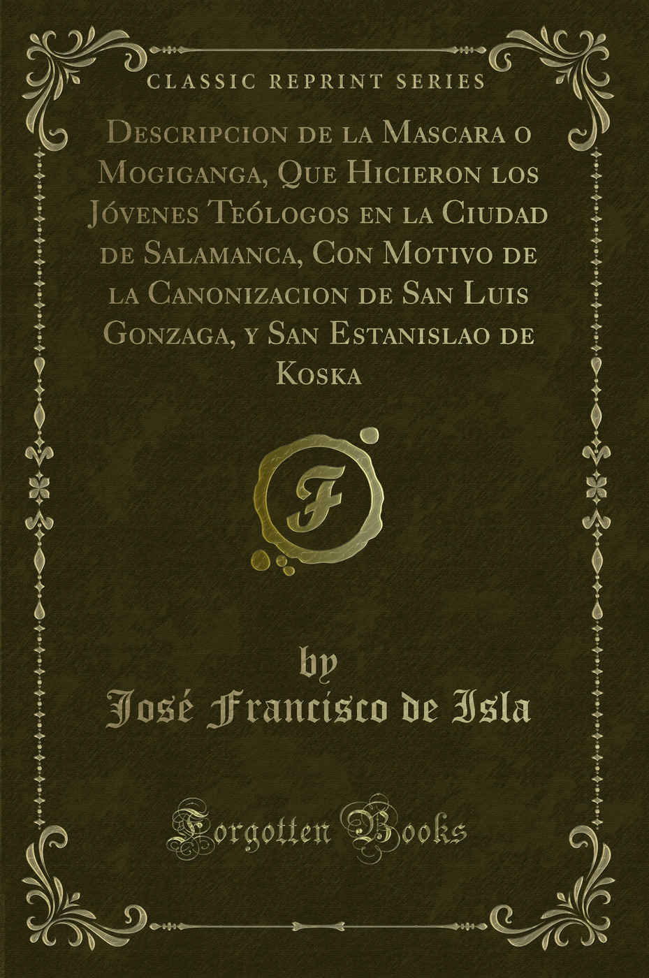 Descripcion de la Mascara o Mogiganga, Que Hicieron los Jóvenes Teólogos en la Ciudad de Salamanca, Con Motivo de la Canonizacion de San Luis Gonzaga, y San Estanislao de Koska (Classic Reprint)