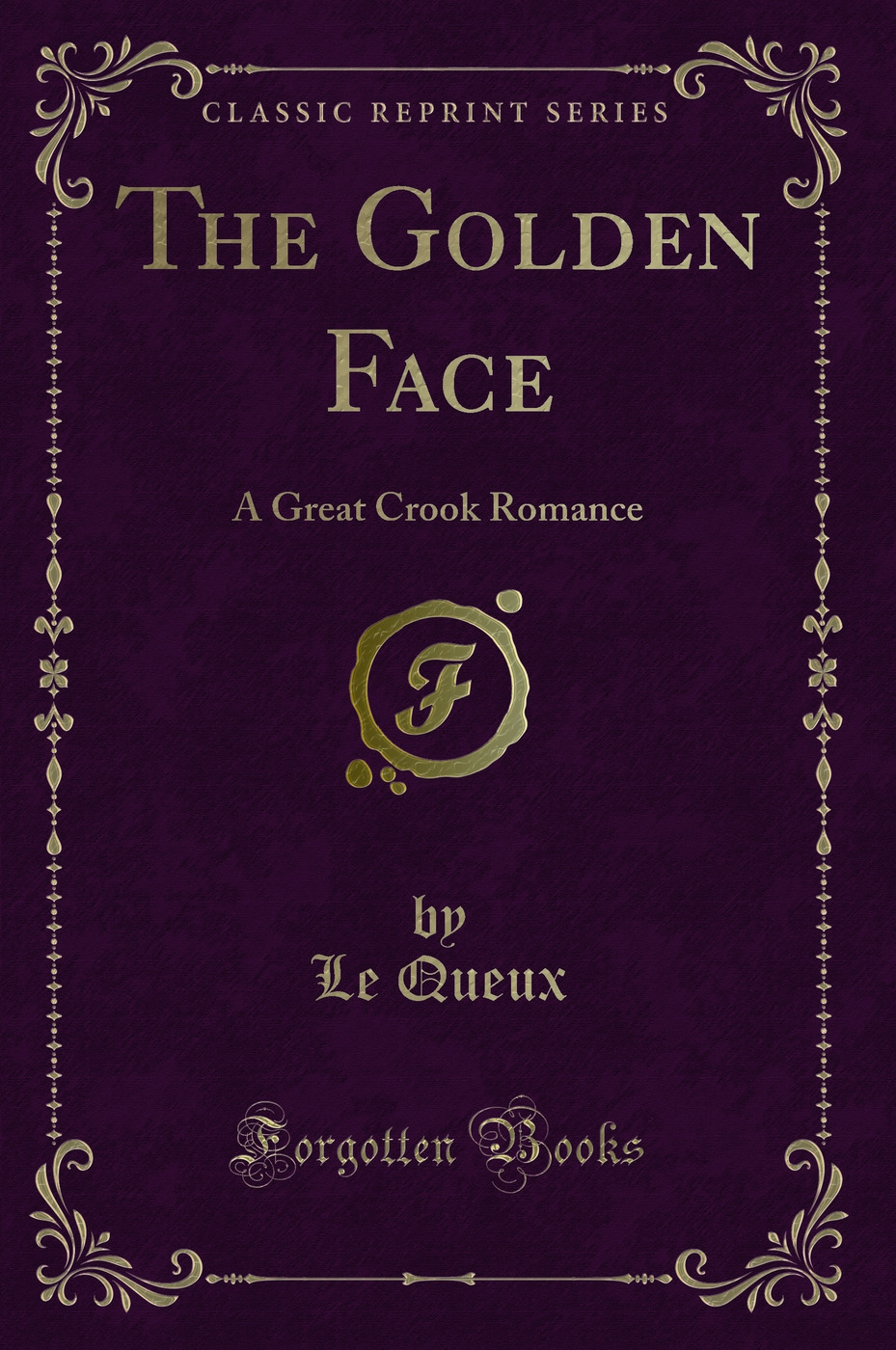 The Golden Face: A Great Crook Romance (Classic Reprint)