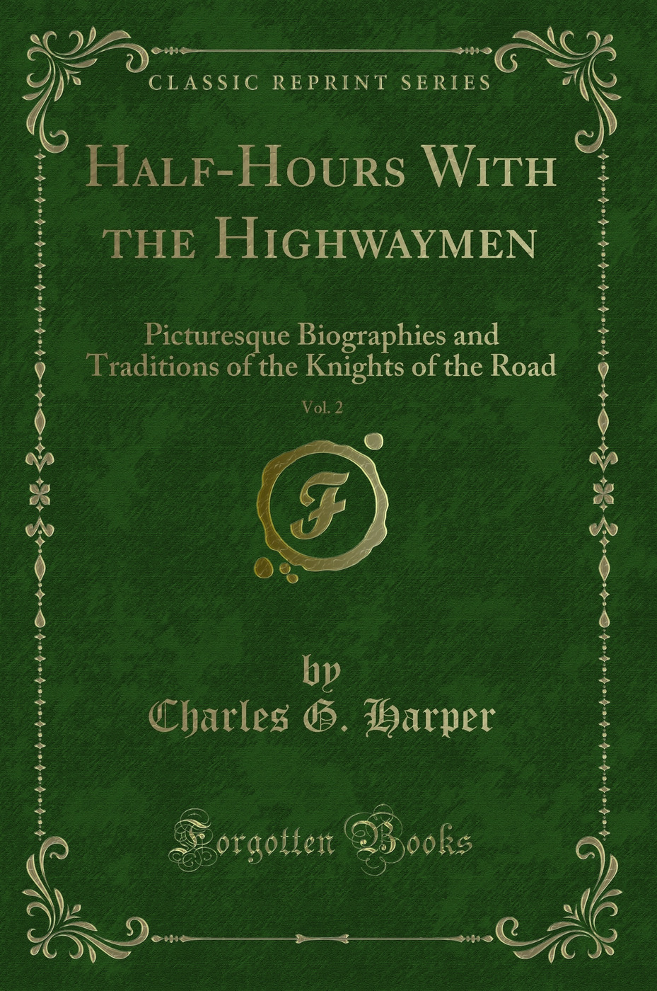 Half-Hours With the Highwaymen, Vol. 2: Picturesque Biographies and Traditions of the Knights of the Road (Classic Reprint)
