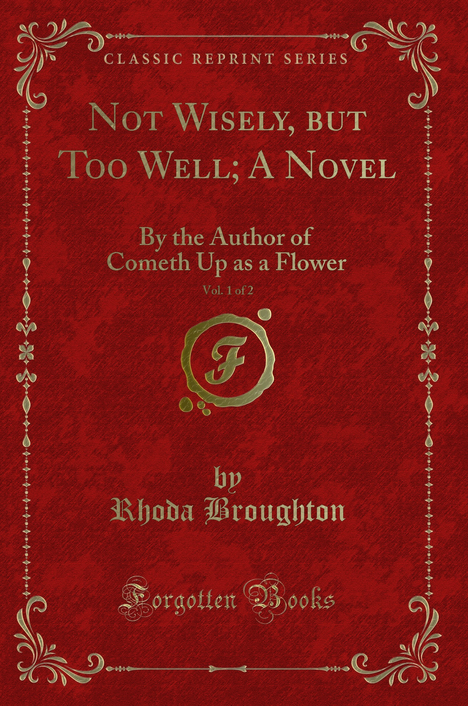 Not Wisely, but Too Well; A Novel, Vol. 1 of 2: By the Author of Cometh Up as a Flower (Classic Reprint)