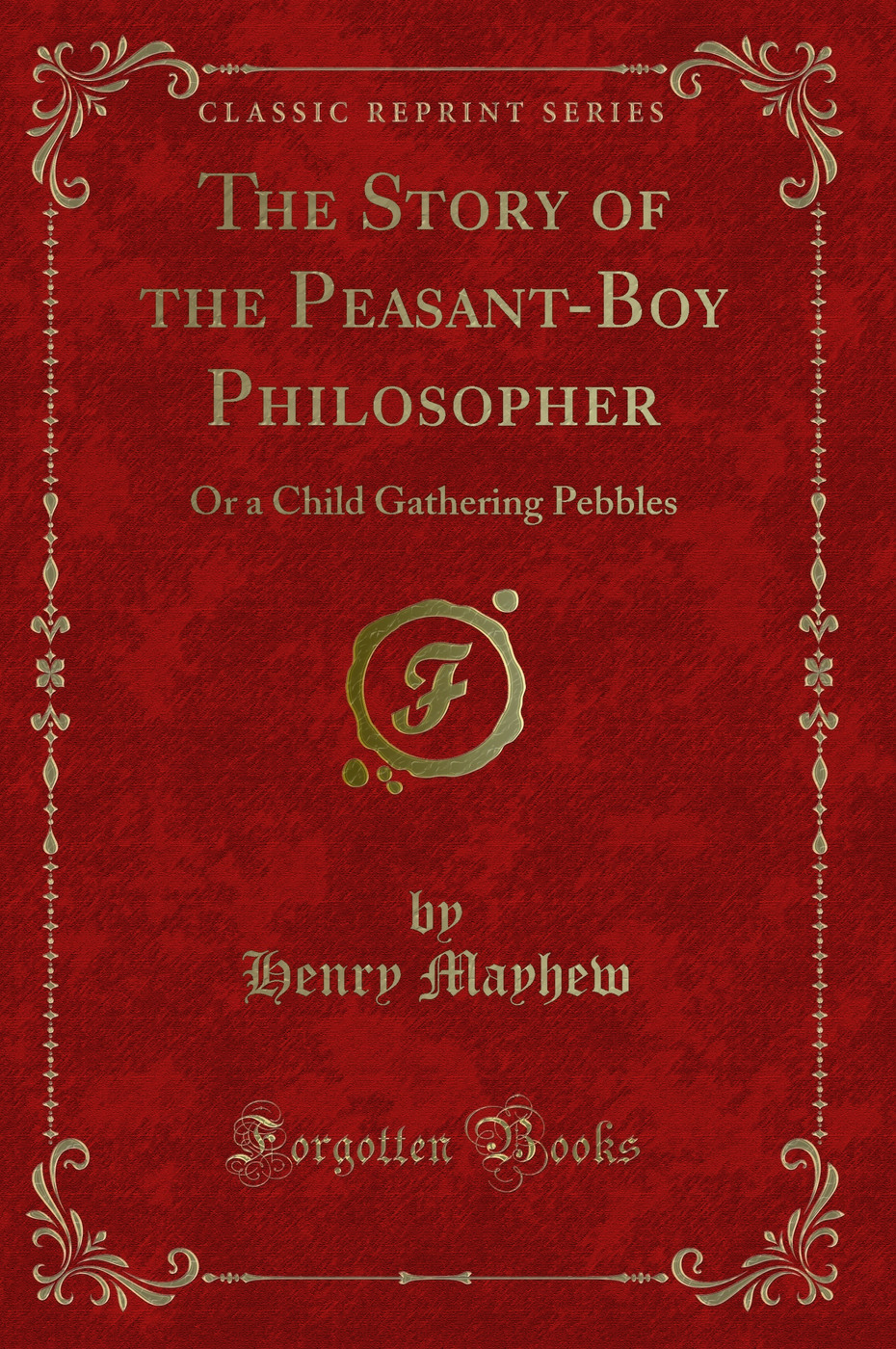 The Story of the Peasant-Boy Philosopher: Or a Child Gathering Pebbles (Classic Reprint)