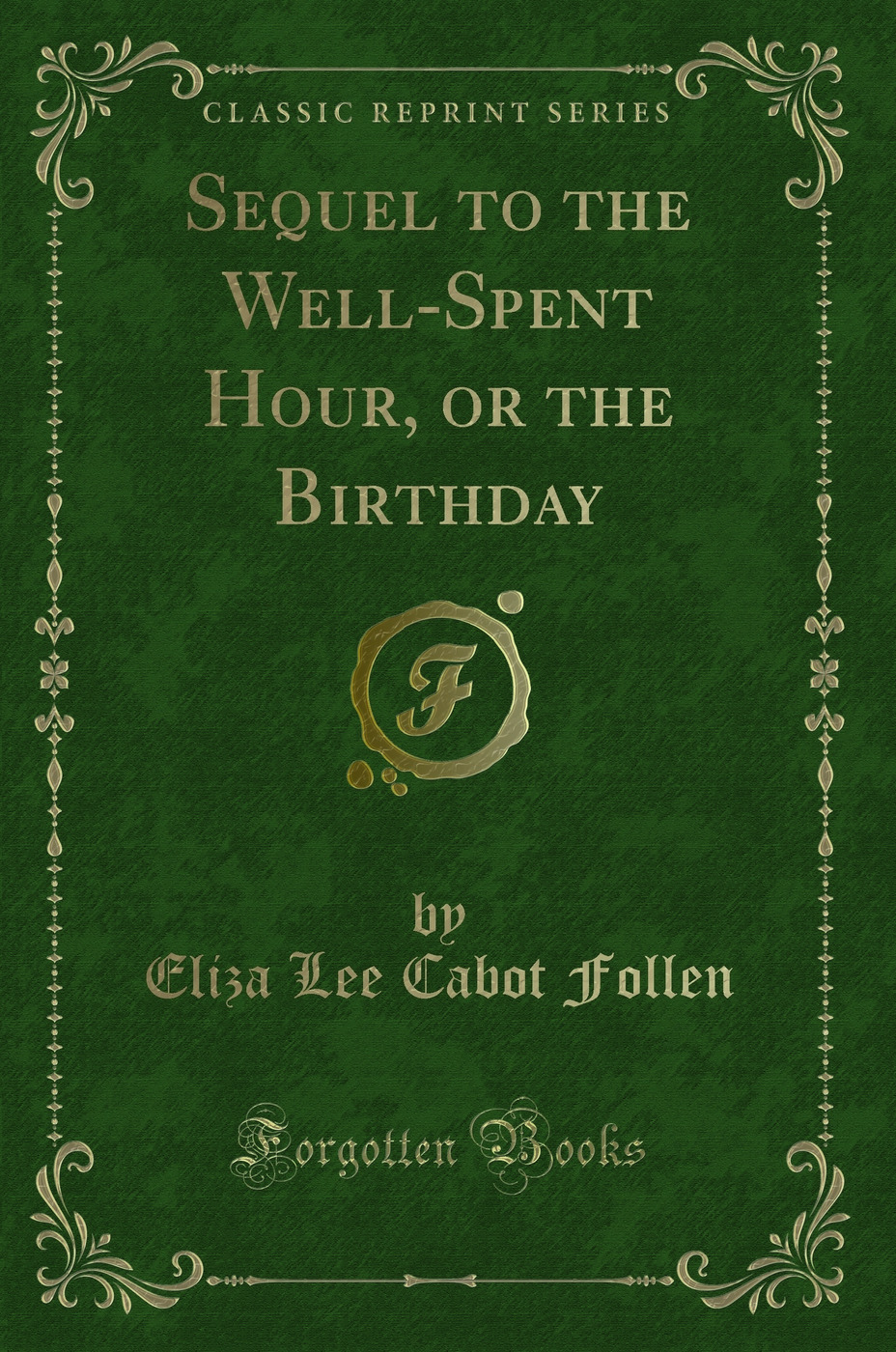 Sequel to the Well-Spent Hour, or the Birthday (Classic Reprint)
