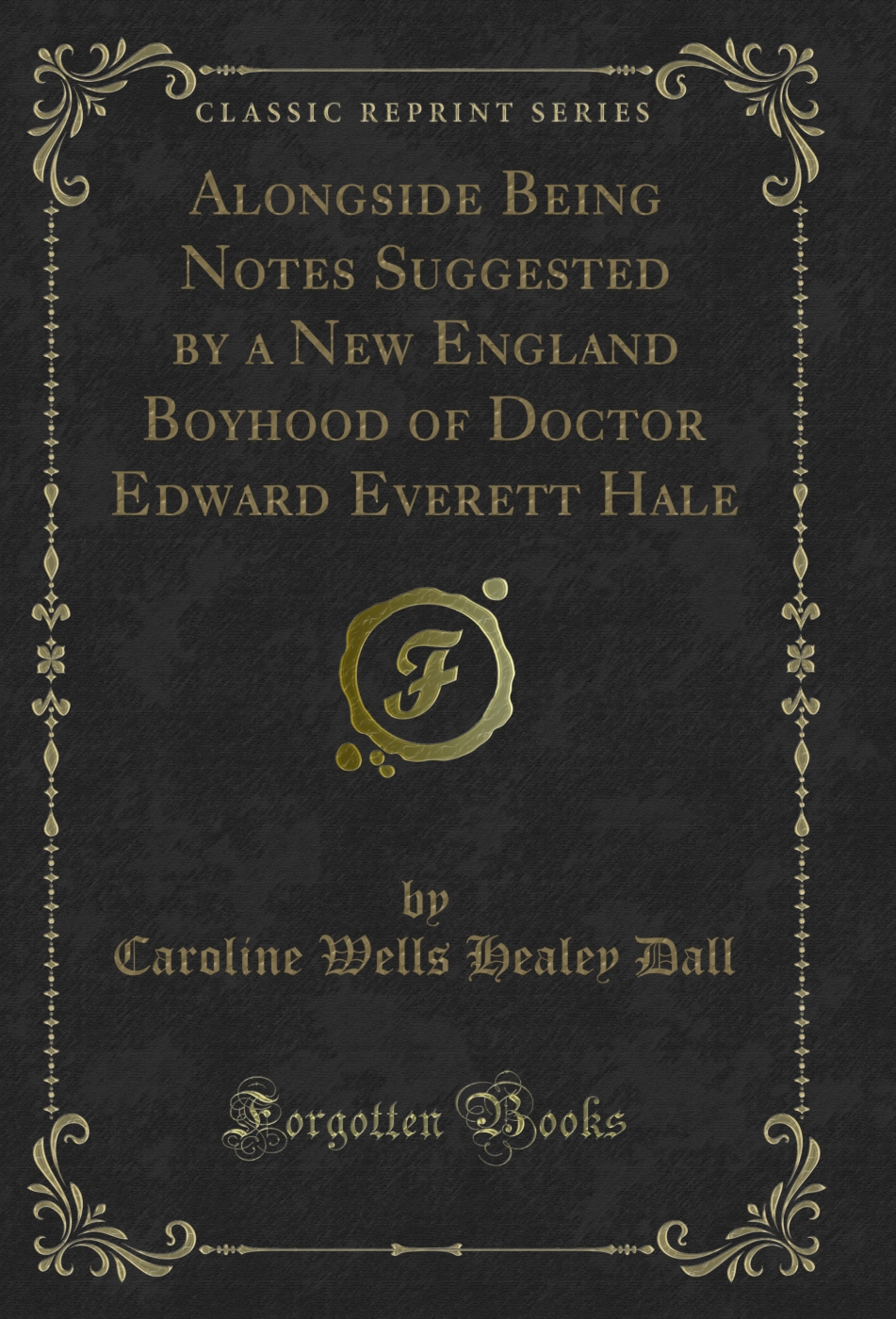 Alongside Being Notes Suggested by a New England Boyhood of Doctor Edward Everett Hale (Classic Reprint)