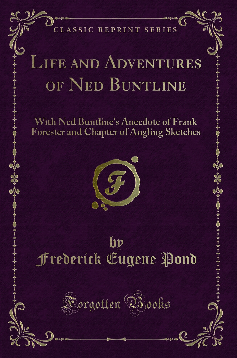 Life and Adventures of Ned Buntline: With Ned Buntline's Anecdote of Frank Forester and Chapter of Angling Sketches (Classic Reprint)