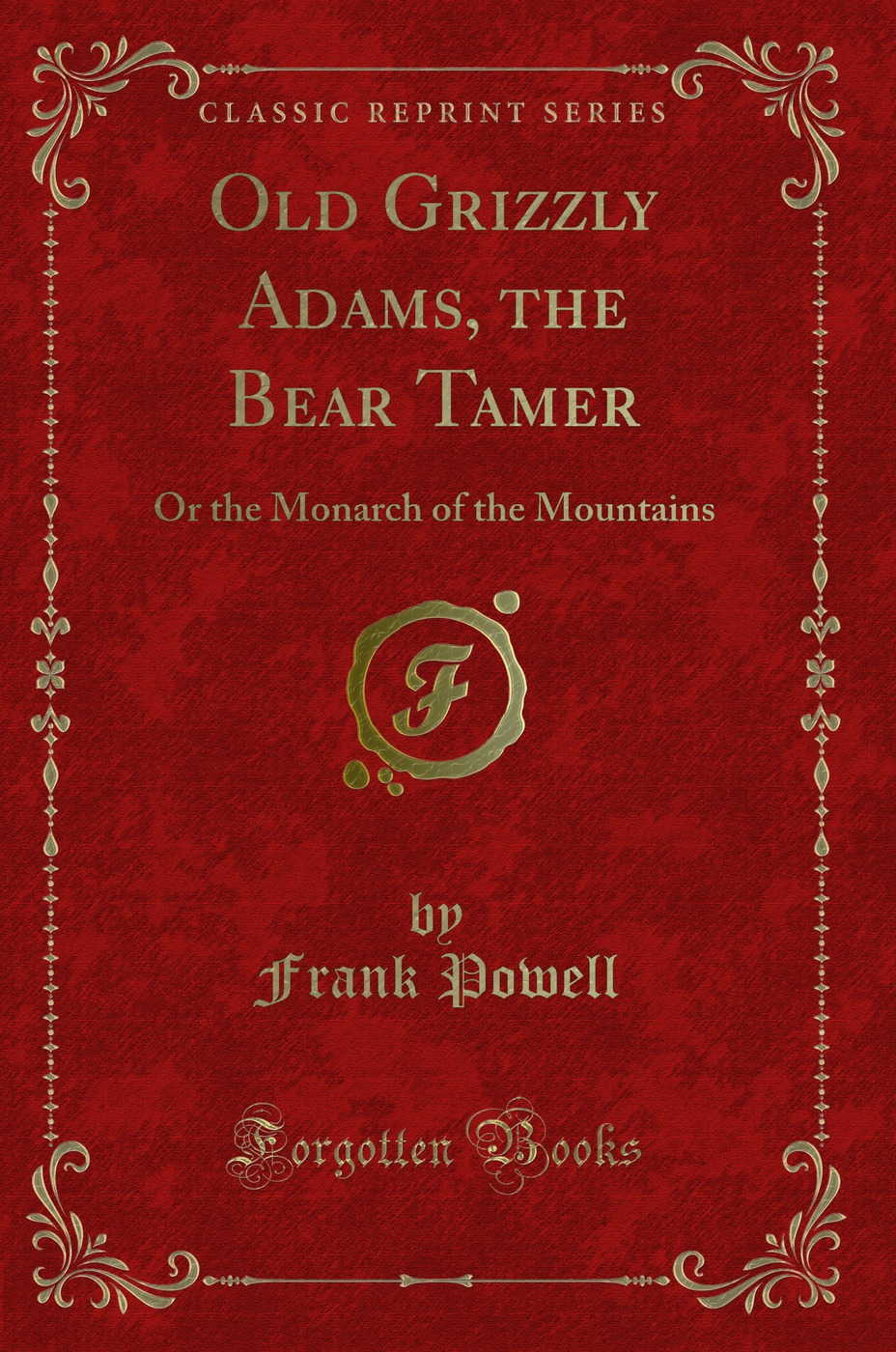 Old Grizzly Adams, the Bear Tamer: Or the Monarch of the Mountains (Classic Reprint)