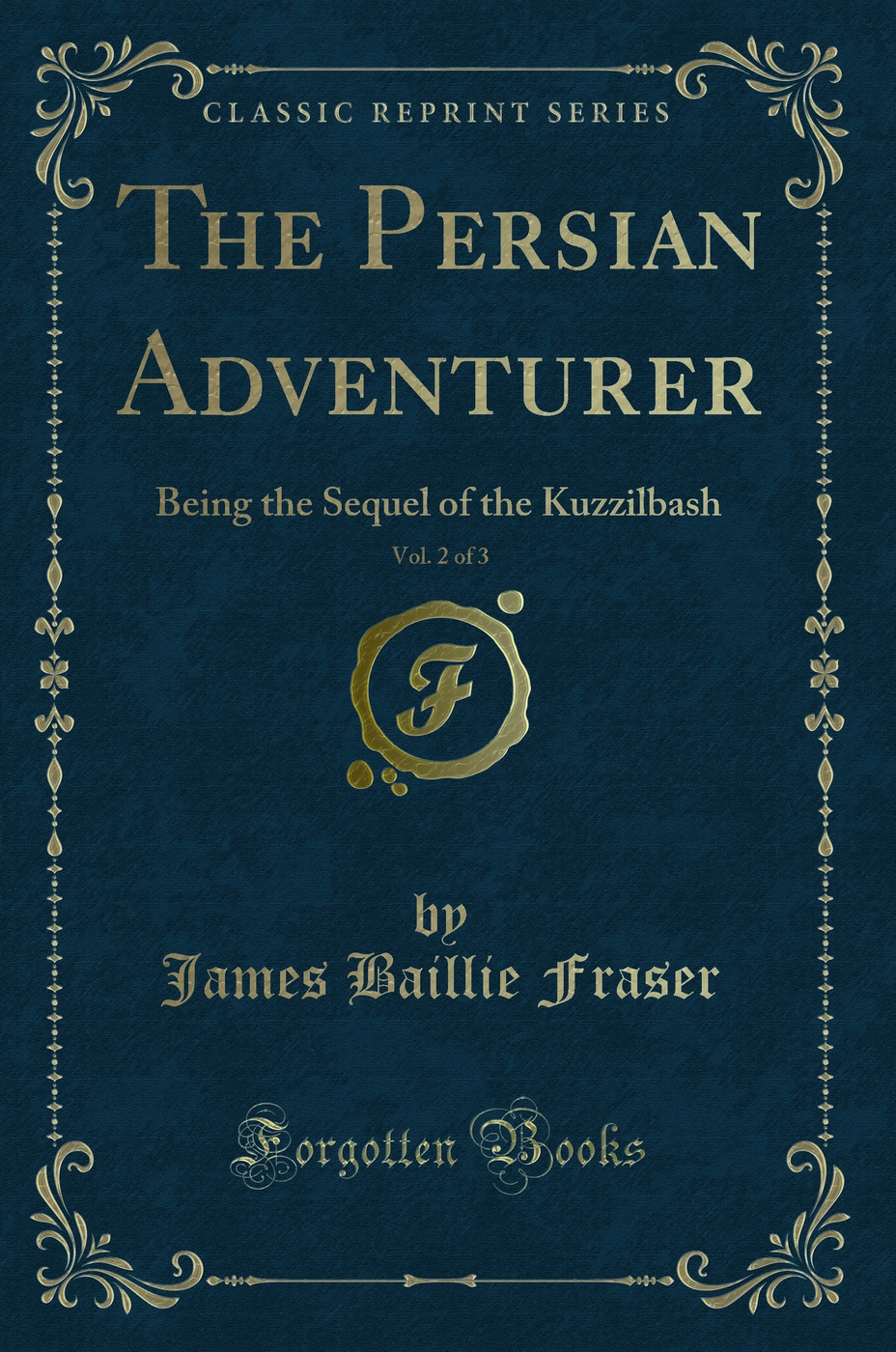 The Persian Adventurer, Vol. 2 of 3: Being the Sequel of the Kuzzilbash (Classic Reprint)