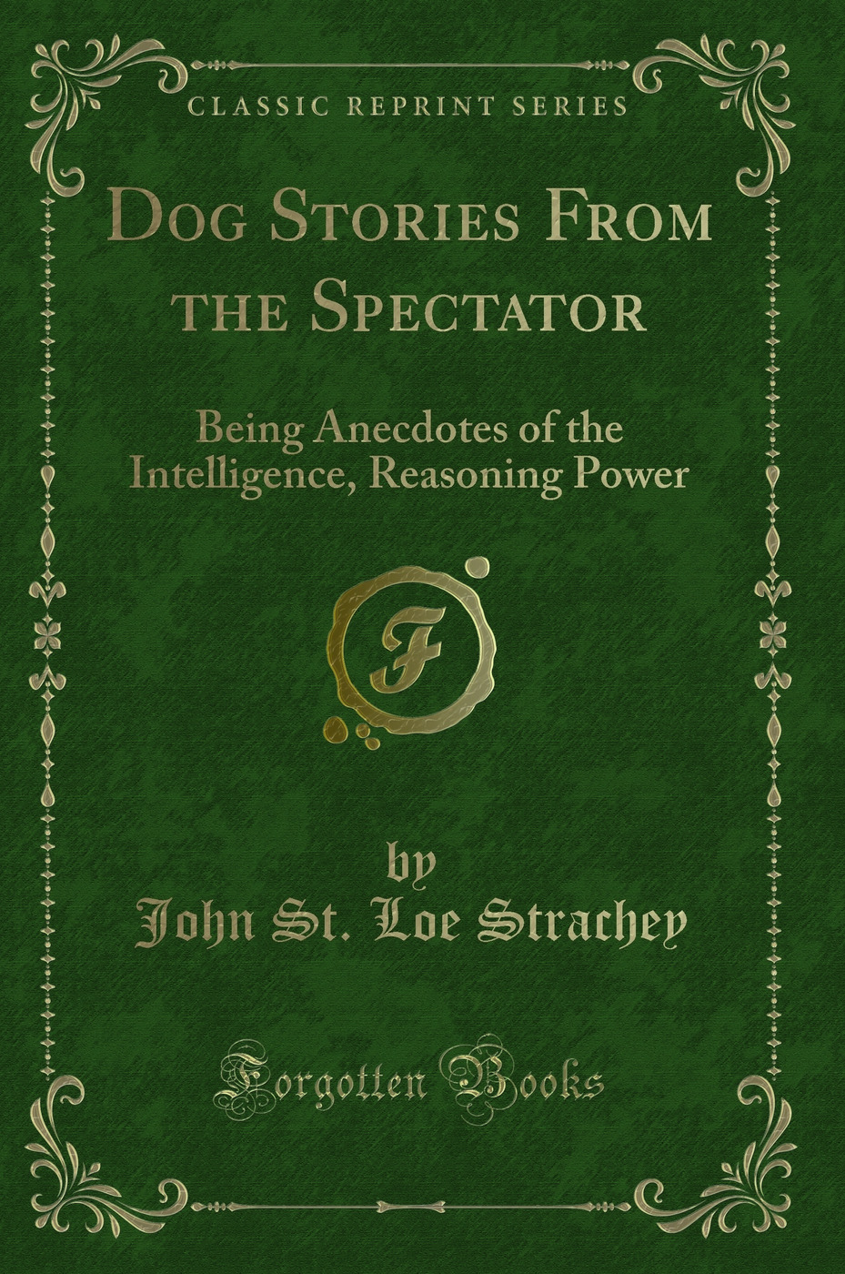 Dog Stories From the Spectator: Being Anecdotes of the Intelligence, Reasoning Power (Classic Reprint)