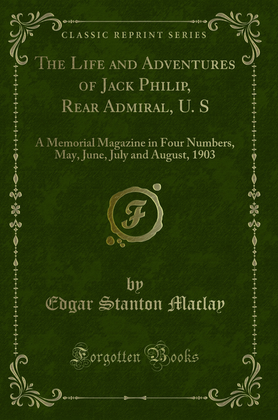 The Life and Adventures of Jack Philip, Rear Admiral, U. S: A Memorial Magazine in Four Numbers, May, June, July and August, 1903 (Classic Reprint)