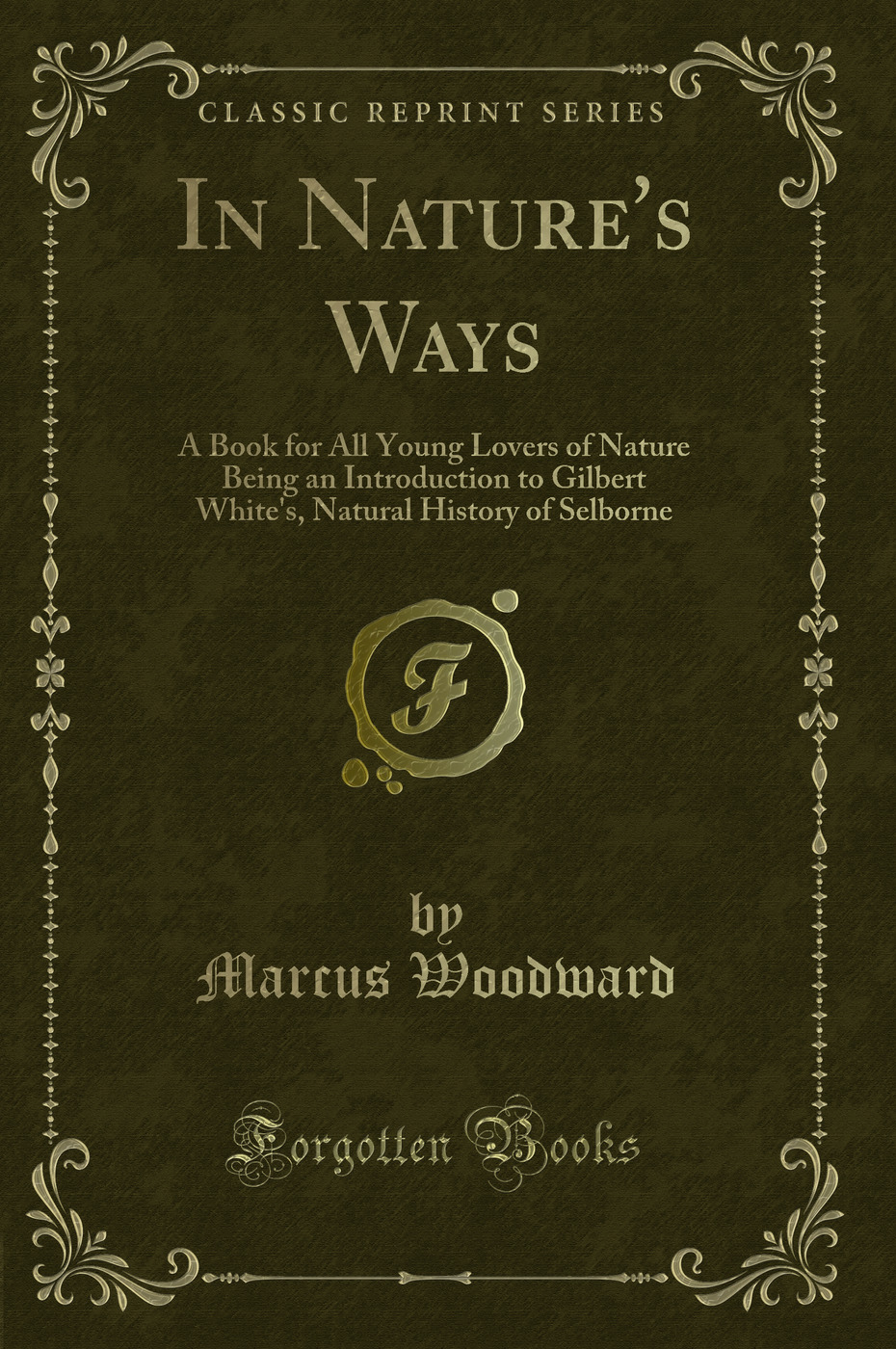 In Nature's Ways: A Book for All Young Lovers of Nature Being an Introduction to Gilbert White's, Natural History of Selborne (Classic Reprint)