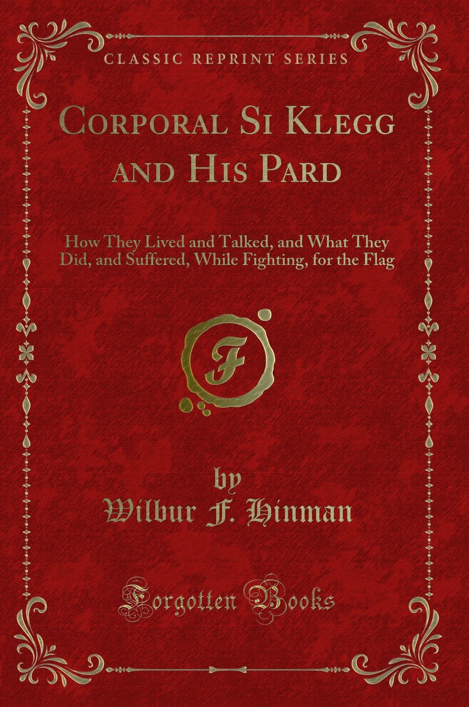 Corporal Si Klegg and His Pard: How They Lived and Talked, and What They Did, and Suffered, While Fighting, for the Flag (Classic Reprint)