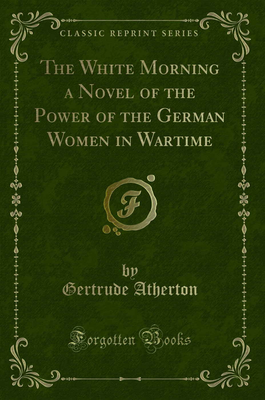 The White Morning a Novel of the Power of the German Women in Wartime (Classic Reprint)