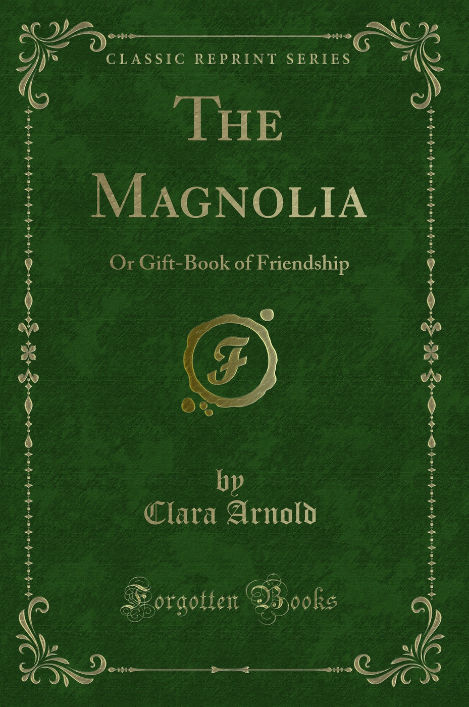 The Magnolia: Or Gift-Book of Friendship (Classic Reprint)