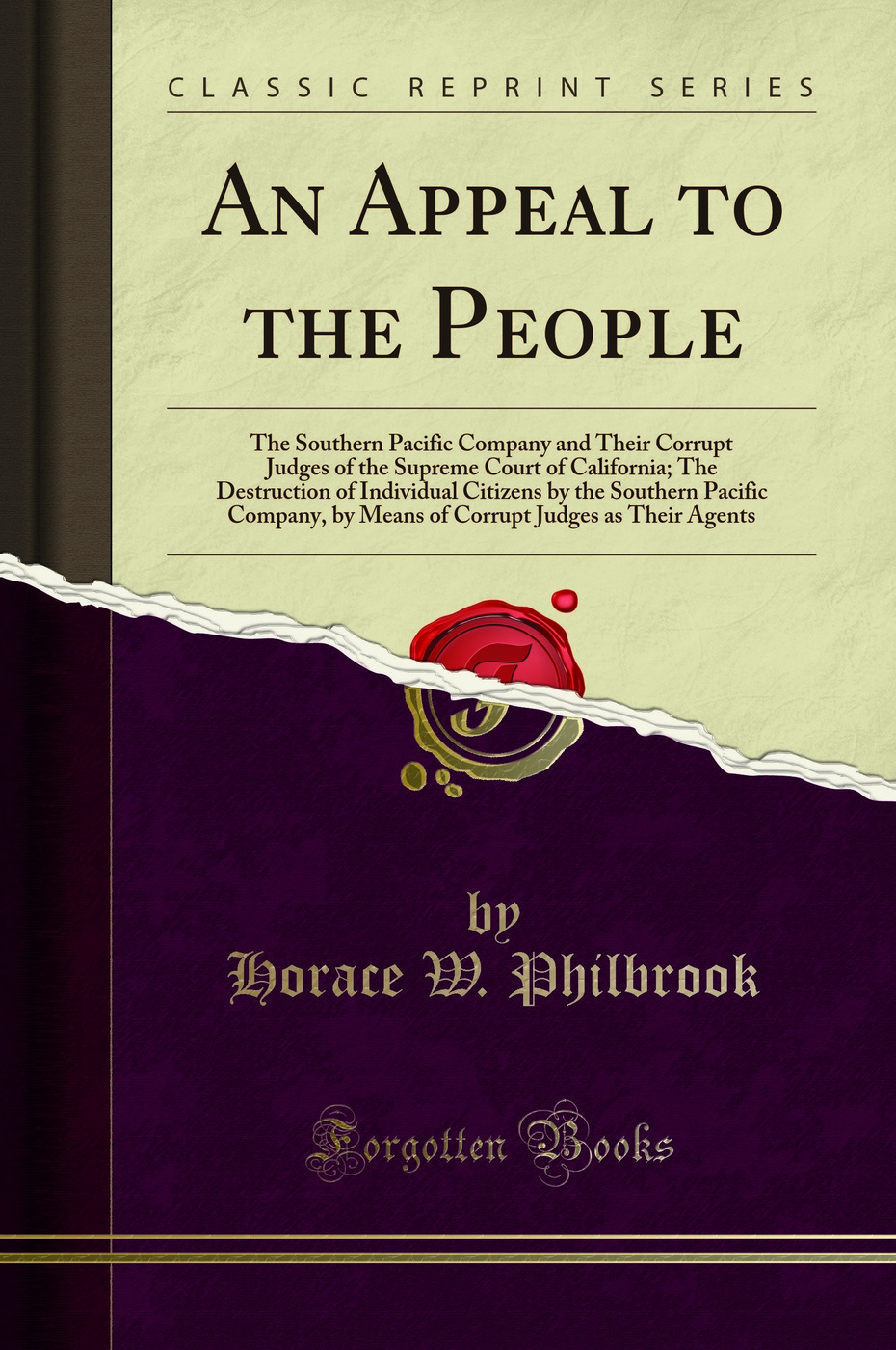 An Appeal to the People: The Southern Pacific Company and Their Corrupt Judges of the Supreme Court of California; The Destruction of Individual Citizens by the Southern Pacific Company, by Means of Corrupt Judges as Their Agents (Classic Reprint)