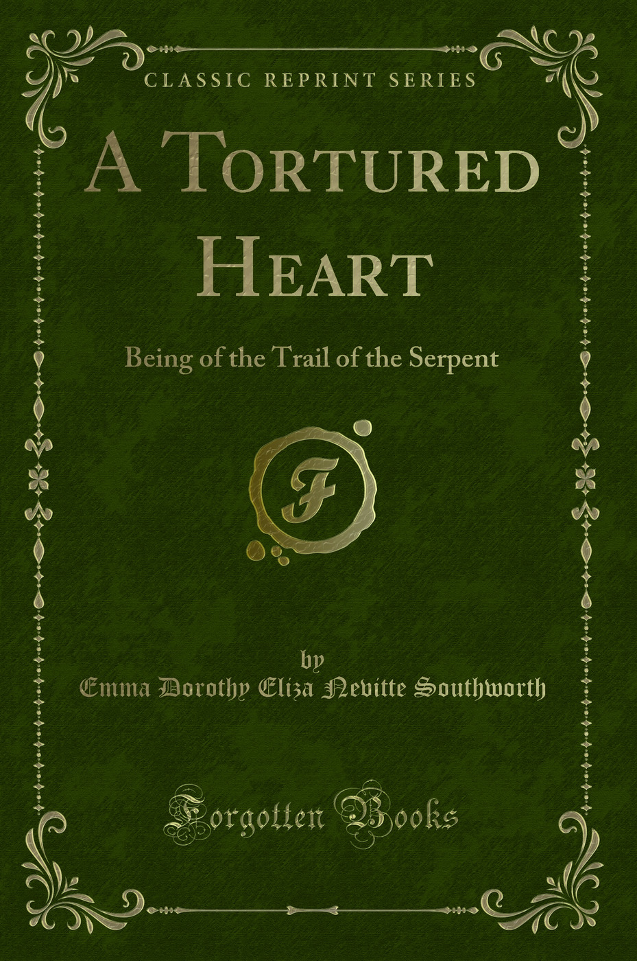 A Tortured Heart: Being of the Trail of the Serpent (Classic Reprint)