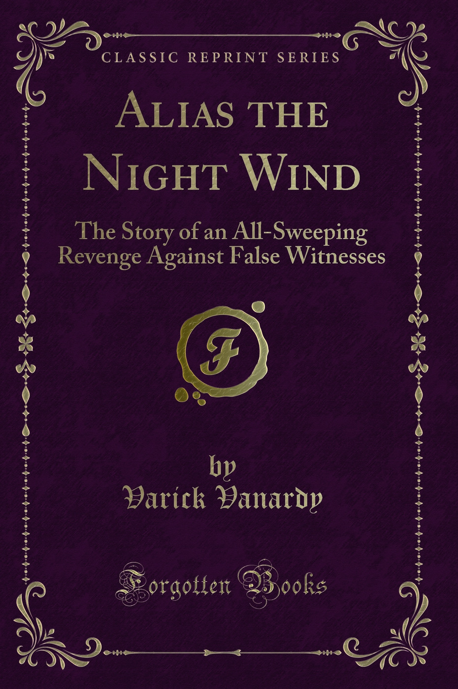 Alias the Night Wind: The Story of an All-Sweeping Revenge Against False Witnesses (Classic Reprint)